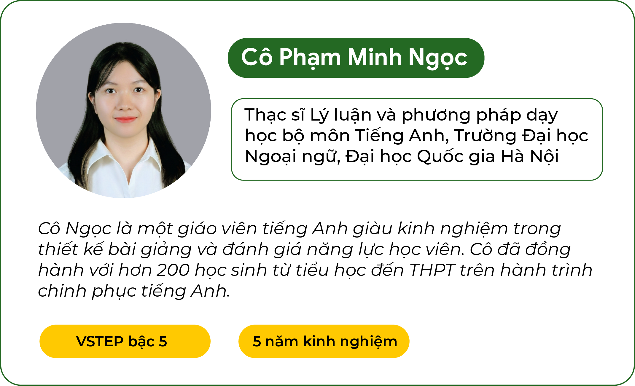 Cô Phạm Minh Ngọc — Thạc sĩ Lý luận và phương pháp dạy học bộ môn Tiếng Anh, Trường Đại học Ngoại ngữ, Đại học Quốc gia Hà Nội